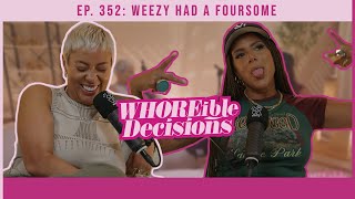 Ep. 352: Weezy Had A Foursome | Whoreible Decisions w/ Mandii B & Weezy