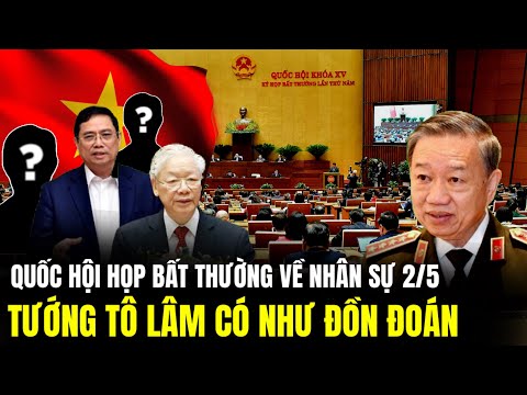 Quốc Hội Họp Bất Thường Về Nhân Sự 2/5 Tướng Tô Lâm Có Như Lời Đồn | Lịch Sử Quân Sự