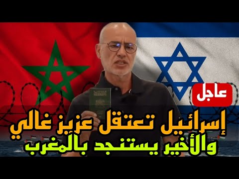 عاجل اعتقال عزيز غالي من طرف إسرائيل واستنجاده بالمغرب