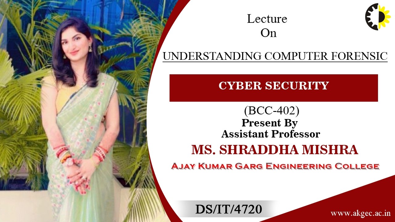 UNDERSTANDING COMPUTER FORENSIC | CYBER SECURITY | LECTURE 04 BY MS. SHRADDHA MISHRA | AKGEC