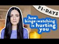 How bingewatching is hurting you