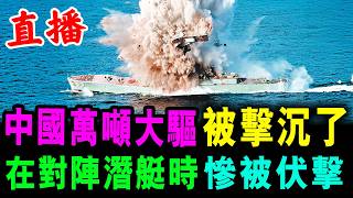 直播 中國萬噸大驅 被擊沉了 ! 在對陣潛艇時 慘被伏擊 ! / 新潮民 @SCM1.0