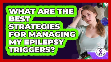 What Are The Best Strategies For Managing My Epilepsy Triggers? - Epilepsy Wellness Hub