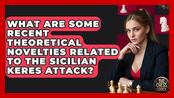 What Are Some Recent Theoretical Novelties Related To The Sicilian Keres Attack? - The Chess Codex