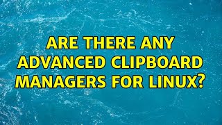 Are there any advanced clipboard managers for Linux? (4 Solutions!!)