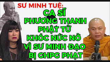 CA SĨ PHƯƠNG THANH BƯ/C XÚ/C LÊN TIẾNG VÌ SƯ MINH ĐẠO BỊ GHPG PHẠT