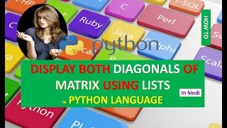 PRINT OR DISPLAY BOTH DIAGONALS OF MATRIX USING LISTS IN PYTHON LANGUAGE IN HINDI