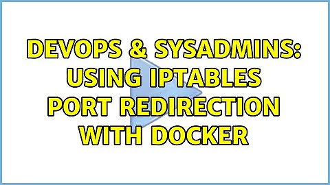 DevOps & SysAdmins: Using iptables port redirection with docker