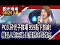 959點下影線 CPO.PCB救場!機器人百米跑9秒39 大立光.新代開轟!貝森特買美債 引發避險需求?｜20260825(第1/8段)股市現場*鄭明娟(許博傑×胡毓棠×孫嘉明)