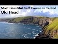 Most Beautiful Golf Course In Ireland - Old Head!