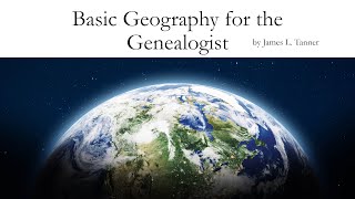 Basic Geography for Genealogists – James Tanner 14 Apr 2024