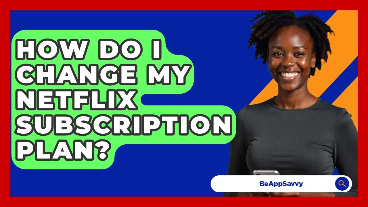 How Do I Change My Netflix Subscription Plan? - Be App Savvy