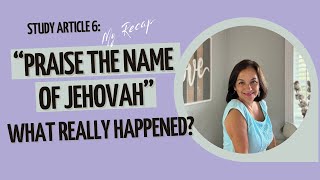 Study Article 6 &quot;Praise The Name Of Jehovah&quot; What Really Happened? My Recap #jehovahswitness , #xjw