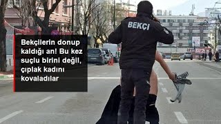 Bekçileri şoke eden an! Cadde ortasında çırılçıplak koşan kadını yakalamak için seferber oldu