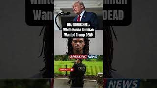 DOJ BOMBSHELL White House Gunman Wanted Trump DEAD