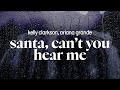 Kelly Clarkson, Ariana Grande - Santa, Can't You Hear Me (lyrics)