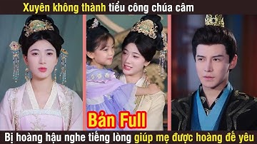Xuyên không thành tiểu công chúa câm, bị hoàng hậu nghe thấy tiếng lòng giúp mẹ được hoàng đế yêu