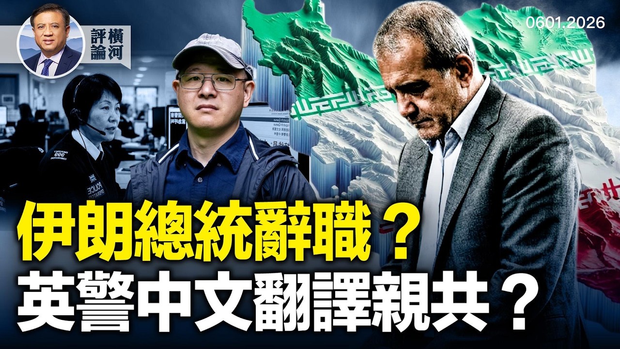 傳伊朗總統遞辭呈，政府已被架空；國土安全部威脅撤海關，紐瓦克局勢被控制；英國申請政庇人士遭中文翻譯辱罵 | 橫河評論 2026.06.01