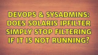 DevOps & SysAdmins: Does Solaris ipfilter simply stop filtering if it is not running? Profile