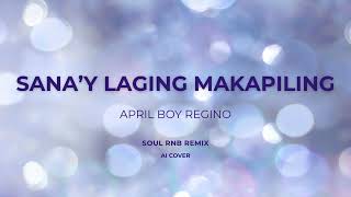 APRIL BOY REGINO - SANAY LAGING MAGKAPILING - ( SOUL RNB REMIX )#aicover #aimusic #opm #viral