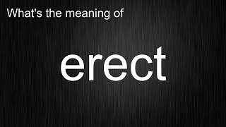 What's the meaning of "erect", How to pronounce erect?