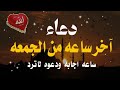 دعاء آخر ساعة من يوم الجمعة أجمل دعاء مستجاب قبل المغرب 