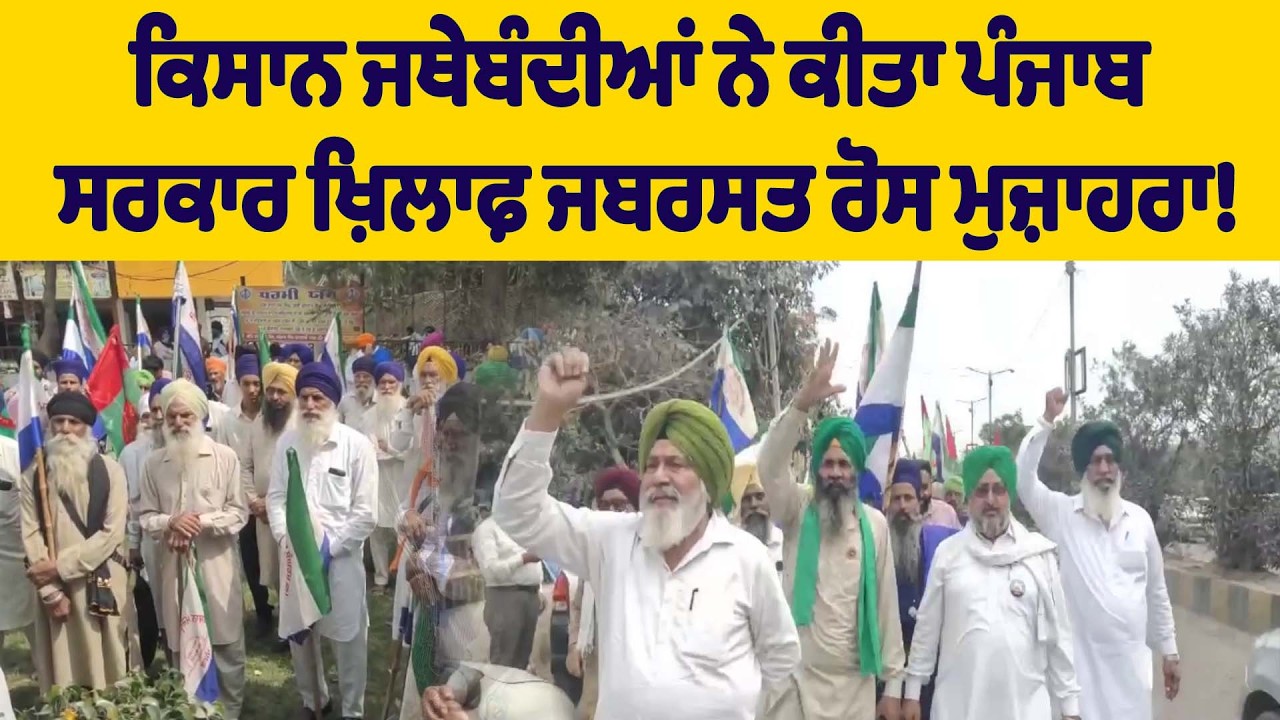 ਕਿਸਾਨ ਜਥੇਬੰਦੀਆਂ ਨੇ ਕੀਤਾ ਪੰਜਾਬ ਸਰਕਾਰ ਖ਼ਿਲਾਫ਼ ਜਬਰਸਤ ਰੋਸ ਮੁਜ਼ਾਹਰਾ!