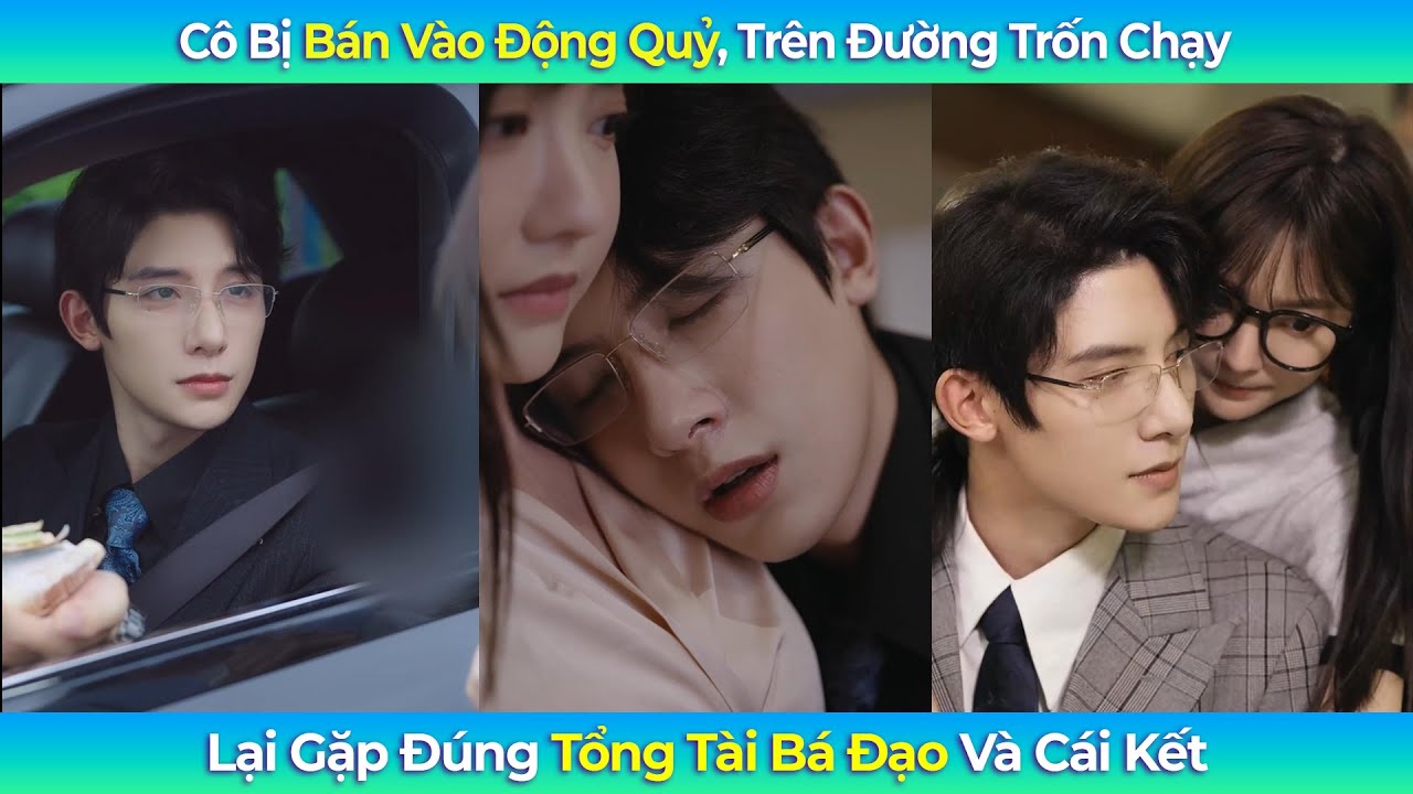 Cô Bị Bán Vào Động Quỷ, Trên Đường Trốn Chạy Lại Gặp Đúng Tổng Tài Bá Đạo Và Cái Kết