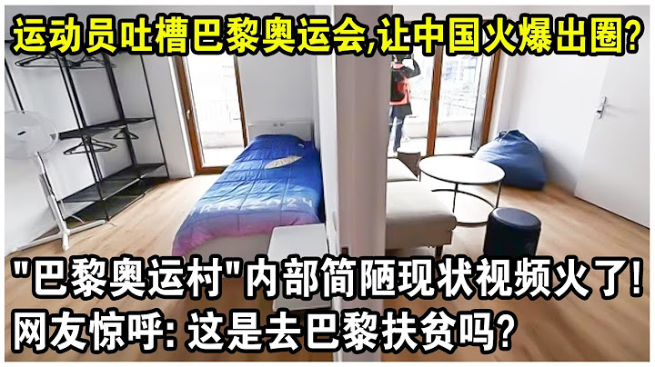 多國運動員吐槽巴黎奧運會，讓中國火爆出圈？“巴黎奧運村”內部簡陋現狀視頻火遍全球！網友驚呼：這是去巴黎扶貧嗎？