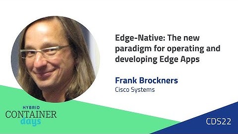 Edge-Native: The new paradigm for operating and developing Edge Apps-Frank Brockners, Cisco Systems