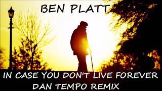 BEN PLATT   IN CASE YOU DON'T LIVE FOREVER   DAN TEMPO REMIX