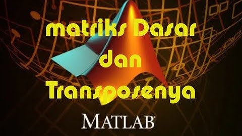 matlab _matriks Dasar dan Transpose Matrik pada Matlab part 4