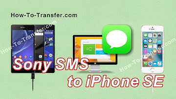 How to Move SMS from Sony Xperia to iPhone SE; Sync Messages with iPhone SE