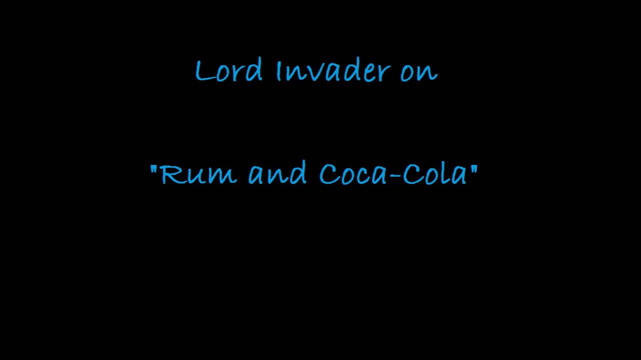 The Lord Invader on "Rum and Coca-Cola" The Lord Invader on "Rum and Coca-Cola"