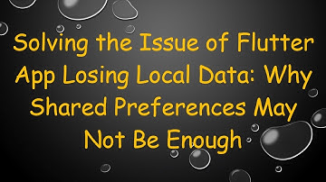 Solving the Issue of Flutter App Losing Local Data: Why Shared Preferences May Not Be Enough