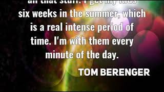 Tom Berenger: I have family obligations and all that stuff. I get my ......