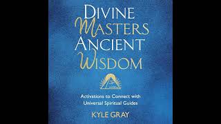 Divine Masters, Ancient Wisdom By Kyle Gray Full Audiobook