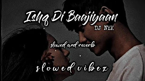 Ishq Di Baajiyaan🥀- Slowed and Reverb Lofi💫Song||DJ NYK Remix||New Aesthetic Love💞Song||Slowed vibez