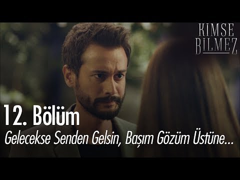 Gelecekse senden gelsin, başım gözüm üstüne - Kimse Bilmez 12. Bölüm