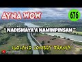 NADISMAYA A NAMINPINSAN | AYNA WOW 676 | ILOCANO COMEDY DRAMA | Jovie Almoite
