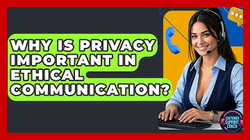 Why Is Privacy Important In Ethical Communication? - Customer Support Coach