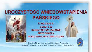 Różaniec, Msza Święta, Modlitwa charyzmatyczna. Transmisja Online. 17.05.2026 r. Godz. 9:30