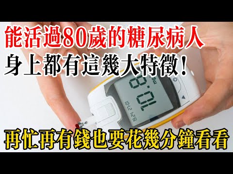 驚人的醫學發現：能活過80歲的糖尿病人，身上都有這幾大特徵！再忙再有錢也要花幾分鐘看看