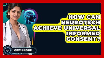 How Can Neurotech Achieve Universal Informed Consent? - Neurotech Insight Pro