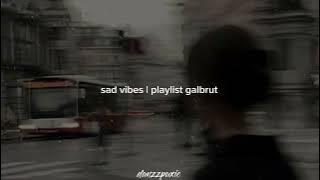 sad vibes playlist galbrut' | mode gamee?