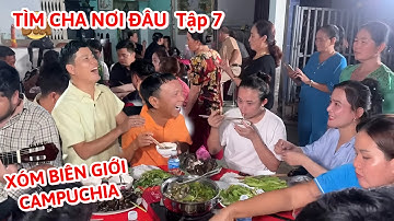 TÌM CHA NƠI ĐÂU TẬP 7| Cả xóm biên giới tiếp đoàn Khương Dừa nồng nhiệt, chiêu đãi như đám cưới 