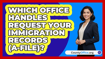Which Office Handles Request Your   Immigration Records (A-File)? | CountyOffice News