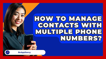 How To Manage Contacts With Multiple Phone Numbers? - Be App Savvy