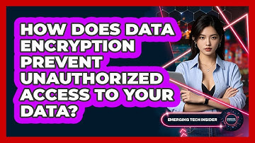 How Does Data Encryption Prevent Unauthorized Access To Your Data? - Emerging Tech Insider