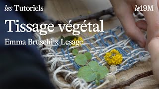 [les Tutoriels] Tissage végétal avec Emma Bruschi et Lesage